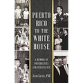 Puerto Rico to the White House: A Memoir of Possibilities and Persistence - Paperback