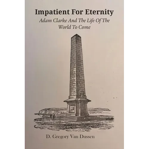 Impatient for Eternity: Adam Clarke and The Life of the World to Come - Paperback