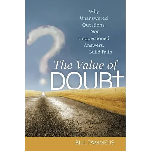 The Value of Doubt: Why Unanswered Questions, Not Unquestioned Answers, Build Faith - Hardcover