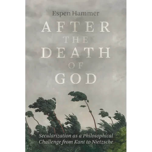 After the Death of God: Secularization as a Philosophical Challenge from Kant to Nietzsche - Paperback