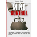 Mind Control: Your Easy Guide To Understand The World Of Mind Control, Through All Techniques About Mind Control And Body Language - Paperback