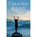 Creatrix Rising: Unlocking the Power of Midlife Women - Hardcover