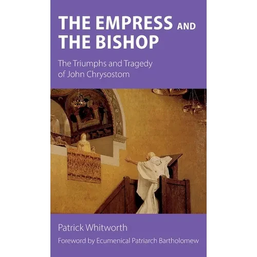 The Empress and the Bishop: The Triumphs and Tragedy of John Chrysostom - Hardcover