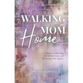 Walking Mom Home: A Memoir of Healing the Mother Line and Rewriting Our Legacy - Paperback