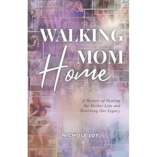 Walking Mom Home: A Memoir of Healing the Mother Line and Rewriting Our Legacy - Paperback