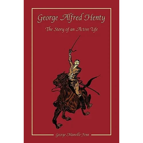 George Alfred Henty: The Story of an Active Life - Paperback
