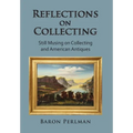 Reflections on Collecting: Still Musing on Collecting and American Antiques - Hardcover