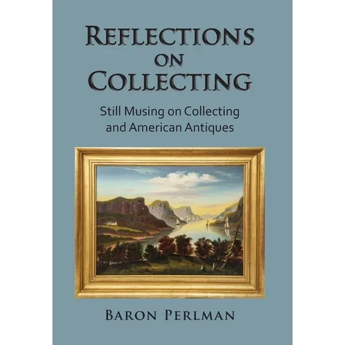 Reflections on Collecting: Still Musing on Collecting and American Antiques - Hardcover