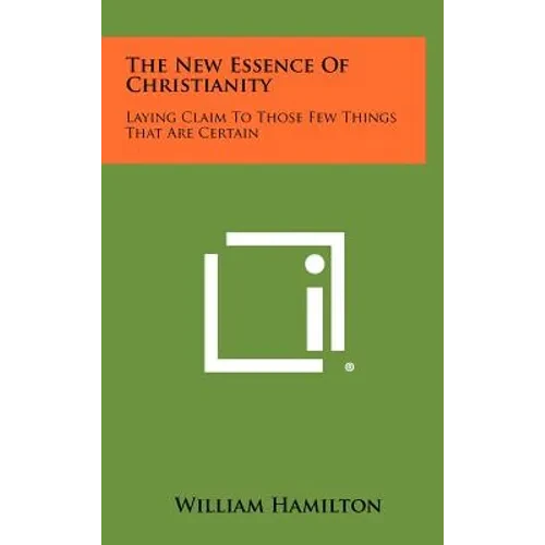 The New Essence of Christianity: Laying Claim to Those Few Things That Are Certain - Hardcover