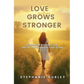 Love Grows Stronger: A Journey of Healing, Faith, and the Ever-Deepening Love of God - Paperback