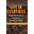 Life in Rotations: From Persecuted Iranian to Proud Canadian - Hardcover
