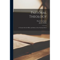 Pastoral Theology: A Treatise On the Office and Duties of the Christian Pastor - Paperback