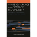 White Ignorance and Complicit Responsibility: Transforming Collective Harm Beyond the Punishment Paradigm - Paperback