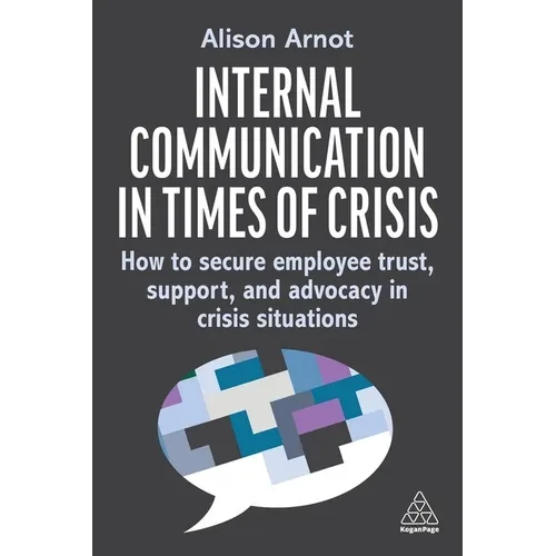 Internal Communication in Times of Crisis: How to Secure Employee Trust, Support and Advocacy in Crisis Situations - Hardcover