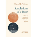 Resolutions of a Pastor: A Biblical, Theological, and Personal Vision for Ministry - Paperback