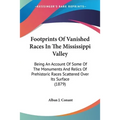 Footprints Of Vanished Races In The Mississippi Valley: Being An Account Of Some Of The Monuments And Relics Of Prehistoric Races Scattered Over Its S - Paperback