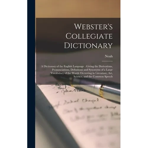 Webster's Collegiate Dictionary: A Dictionary of the English Language: Giving the Derivations, Pronunciations, Definitions and Synonyms of a Large Voc - Hardcover