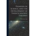 Pioneers of Science, and the Development of Their Scientific Theories - Hardcover