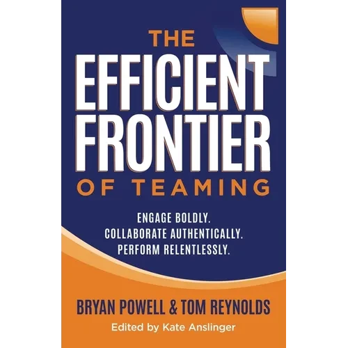 The Efficient Frontier of Teaming: Engage Boldly. Collaborate Authentically. Perform Relentlessly. - Paperback