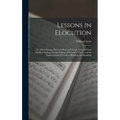 Lessons in Elocution: Or, Miscellaneous Pieces in Prose and Verse, Selected From the Best Authors, for the Perusal of Persons of Taste, and - Hardcover