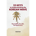 33 Keys to Understanding the Korean Wave: Beyond BTS, Parasite, and Squid Game