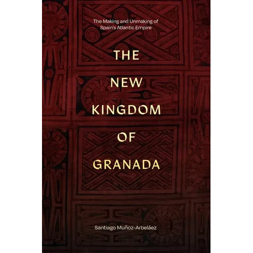 The New Kingdom of Granada: The Making and Unmaking of Spain's Atlantic Empire - Paperback