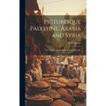 Picturesque Palestine, Arabia and Syria; the Country, the People and the Landscape - Hardcover