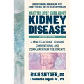 What You Must Know about Kidney Disease: A Practical Guide to Using Conventional and Complementary Treatments - Hardcover