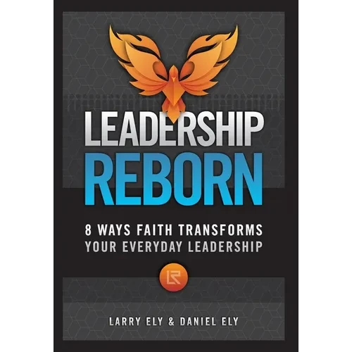 Leadership Reborn: 8 Ways Faith Transforms Your Everyday Leadership - Hardcover