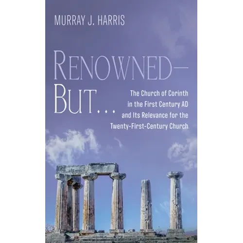 Renowned--But . . .: The Church of Corinth in the First Century AD and Its Relevance for the Twenty-First-Century Church - Hardcover