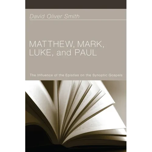 Matthew, Mark, Luke, and Paul: The Influence of the Epistles on the Synoptic Gospels - Hardcover