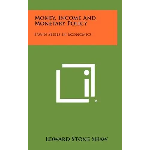 Money, Income and Monetary Policy: Irwin Series in Economics - Hardcover