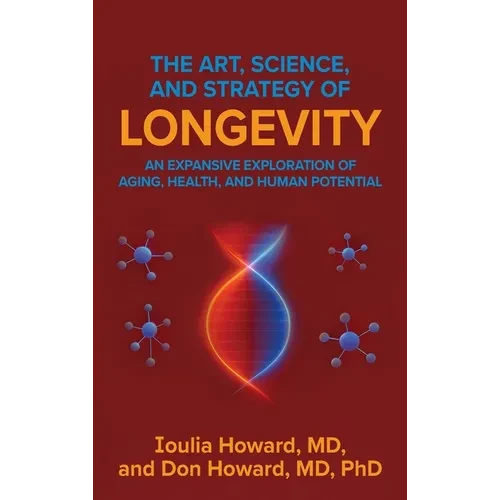 The Art, Science, and Strategy of Longevity: An Expansive Exploration of Aging, Health, and Human Potential - Hardcover