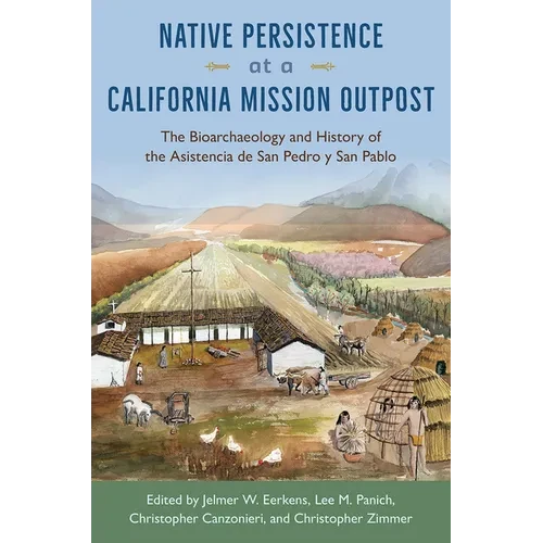 Native Persistence at a California Mission Outpost: The Bioarchaeology and History of the Asistencia de San Pedro y San Pablo - Hardcover
