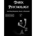 Dark Psychology: Avoid Being Manipulated, Abused, or Blackmailed - Paperback