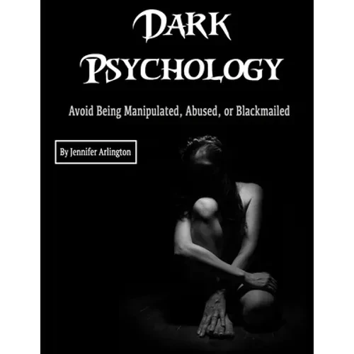 Dark Psychology: Avoid Being Manipulated, Abused, or Blackmailed - Paperback