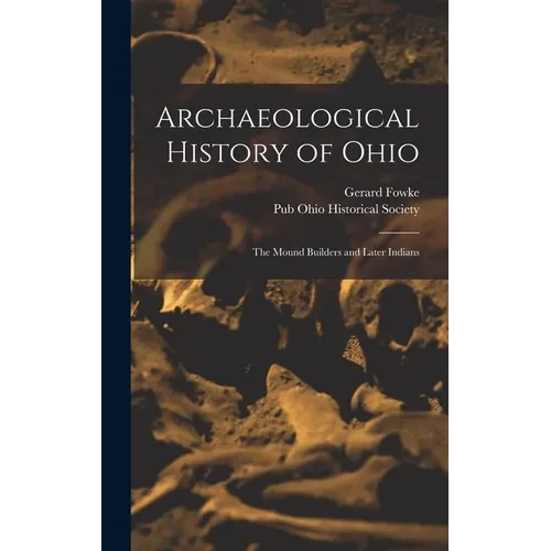 Archaeological History of Ohio: The Mound Builders and Later Indians - Hardcover