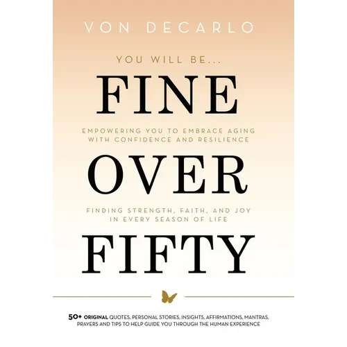 Fine Over Fifty: Empowering You to Embrace Aging with Confidence and Resilience Finding Strength, Faith, and Joy in Every Season of Life - Hardcover