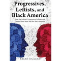 Progressives, Leftists, and Black America: How the Leftist's Progressive Policies and Causes Have Been Bad for Black America (New Edition) - Hardcover