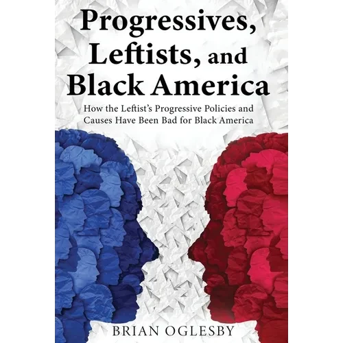 Progressives, Leftists, and Black America: How the Leftist's Progressive Policies and Causes Have Been Bad for Black America (New Edition) - Hardcover