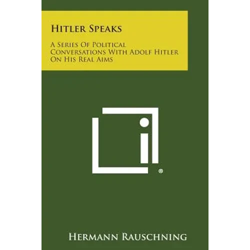 Hitler Speaks: A Series of Political Conversations with Adolf Hitler on His Real Aims - Paperback