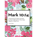 Mark 10: 14: A Devotional of Comfort and Hope for Those Suffering from Miscarriage, Stillbirth, or Infant Loss - Hardcover