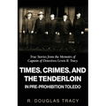 Times, Crimes and the Tenderloin in Pre-Prohibition Toledo: True Stories from the Memoirs of Captain of Detectives Lewis B. Tracy - Paperback