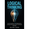 Logical Thinking: An AI's Guide to 100 Methods for Cutting Through Human Confusion and Bias - Paperback