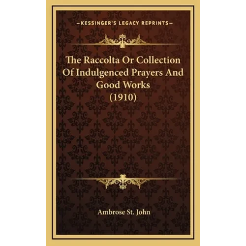 The Raccolta Or Collection Of Indulgenced Prayers And Good Works (1910) - Hardcover