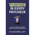 Purpose in Every Paycheck: Discover Financial Freedom and the Future You're Made For - Paperback