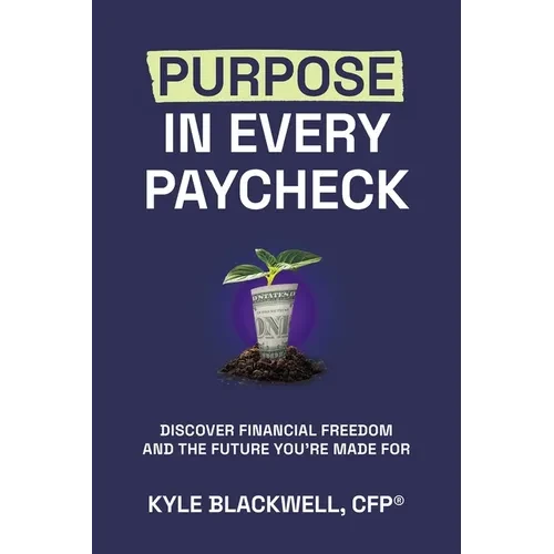 Purpose in Every Paycheck: Discover Financial Freedom and the Future You're Made For - Paperback