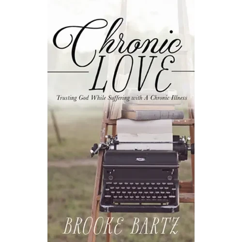 Chronic Love: Trusting God While Suffering with A Chronic Illness - Hardcover