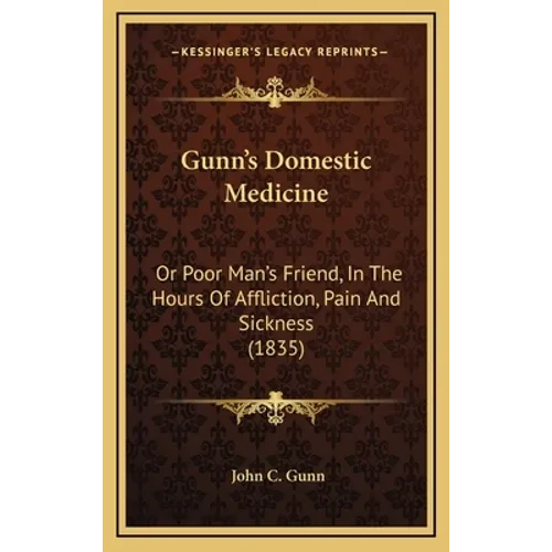 Gunn's Domestic Medicine: Or Poor Man's Friend, In The Hours Of Affliction, Pain And Sickness (1835) - Hardcover