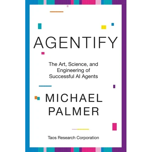 Agentify: The Art, Science, and Engineering of Successful AI Agents - Paperback